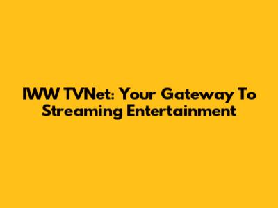 IWW TVNet: Your Gateway To Streaming Entertainment