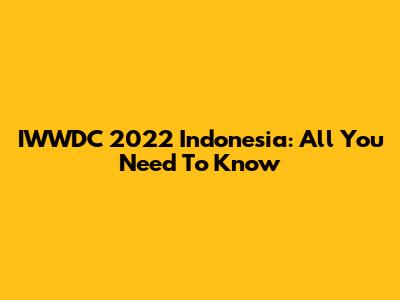 IWWDC 2022 Indonesia: All You Need To Know