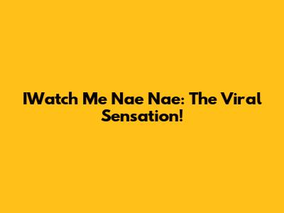 IWatch Me Nae Nae: The Viral Sensation!