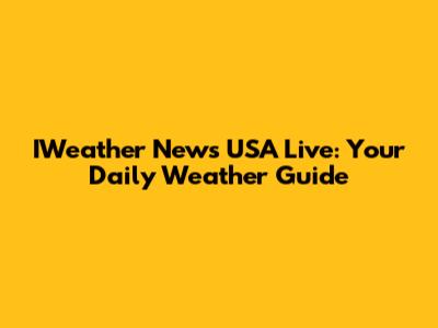 IWeather News USA Live: Your Daily Weather Guide