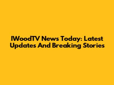 IWoodTV News Today: Latest Updates And Breaking Stories