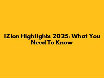IZion Highlights 2025: What You Need To Know