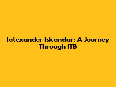 Ialexander Iskandar: A Journey Through ITB