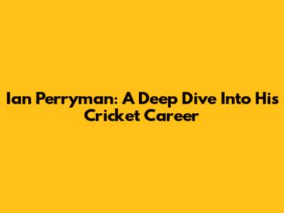 Ian Perryman: A Deep Dive Into His Cricket Career