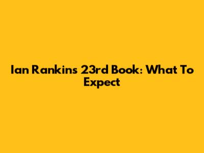 Ian Rankin's 23rd Book: What To Expect