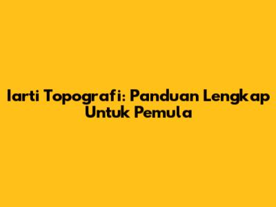 Iarti Topografi: Panduan Lengkap Untuk Pemula