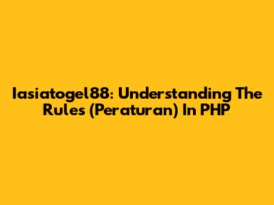 Iasiatogel88: Understanding The Rules (Peraturan) In PHP