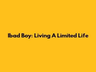 Ibad Boy: Living A Limited Life