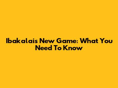 Ibakalai's New Game: What You Need To Know