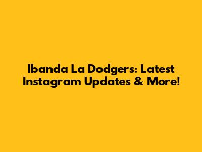 Ibanda La Dodgers: Latest Instagram Updates & More!