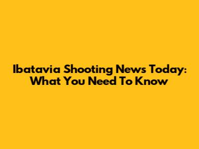 Ibatavia Shooting News Today: What You Need To Know