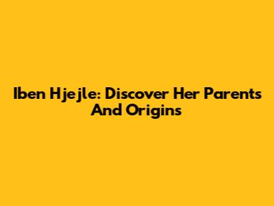 Iben Hjejle: Discover Her Parents And Origins