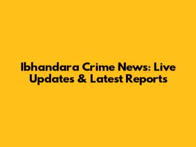 Ibhandara Crime News: Live Updates & Latest Reports