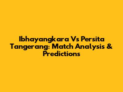 Ibhayangkara Vs Persita Tangerang: Match Analysis & Predictions