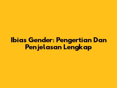 Ibias Gender: Pengertian Dan Penjelasan Lengkap