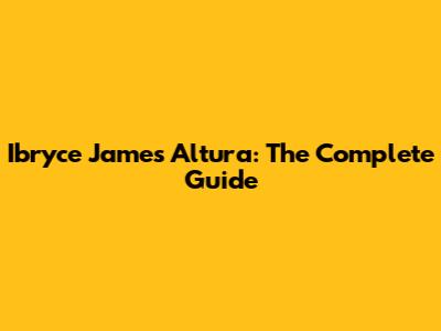 Ibryce James Altura: The Complete Guide