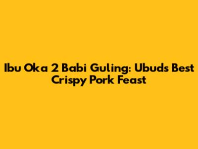 Ibu Oka 2 Babi Guling: Ubud's Best Crispy Pork Feast