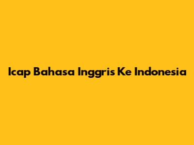 Icap Bahasa Inggris Ke Indonesia