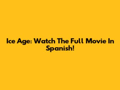 Ice Age: Watch The Full Movie In Spanish!