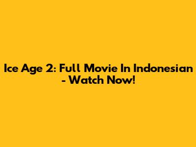 Ice Age 2: Full Movie In Indonesian - Watch Now!