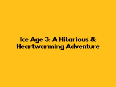 Ice Age 3: A Hilarious & Heartwarming Adventure