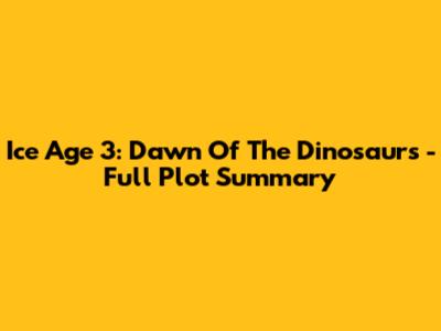 Ice Age 3: Dawn Of The Dinosaurs - Full Plot Summary