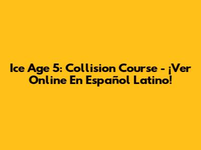 Ice Age 5: Collision Course - ¡Ver Online En Español Latino!