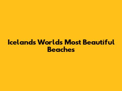 Iceland's World's Most Beautiful Beaches