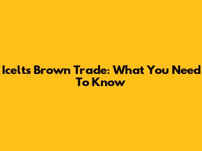 Icelts Brown Trade: What You Need To Know