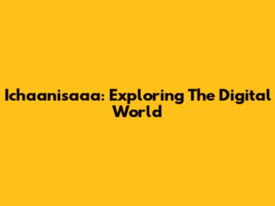 Ichaanisaaa: Exploring The Digital World