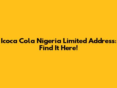 Icoca Cola Nigeria Limited Address: Find It Here!