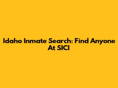 Idaho Inmate Search: Find Anyone At SICI