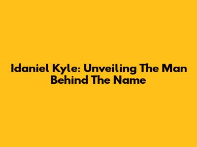 Idaniel Kyle: Unveiling The Man Behind The Name