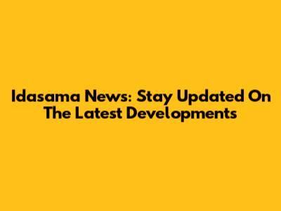 Idasama News: Stay Updated On The Latest Developments