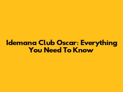 Idemana Club Oscar: Everything You Need To Know