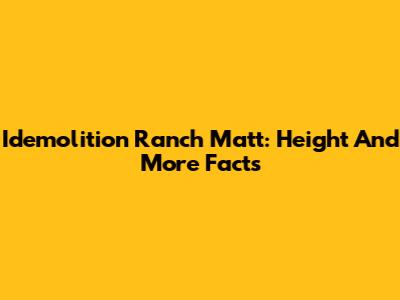Idemolition Ranch Matt: Height And More Facts