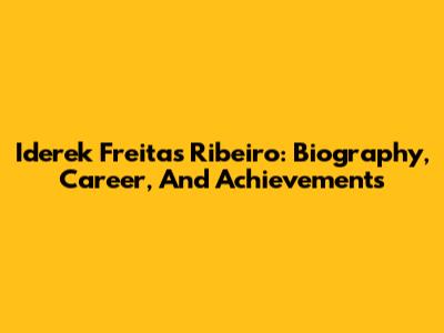 Iderek Freitas Ribeiro: Biography, Career, And Achievements