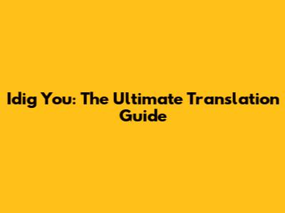 Idig You: The Ultimate Translation Guide