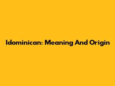 Idominican: Meaning And Origin