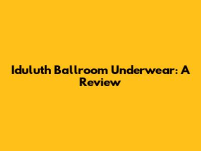 Iduluth Ballroom Underwear: A Review