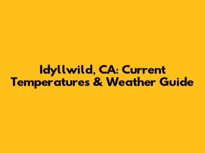 Idyllwild, CA: Current Temperatures & Weather Guide