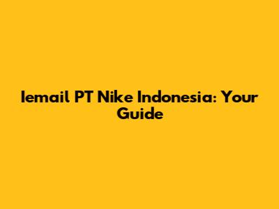 Iemail PT Nike Indonesia: Your Guide