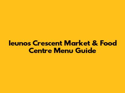Ieunos Crescent Market & Food Centre Menu Guide