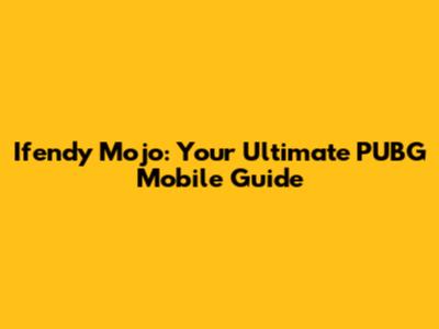 Ifendy Mojo: Your Ultimate PUBG Mobile Guide