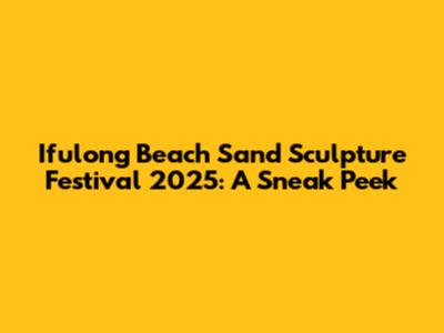 Ifulong Beach Sand Sculpture Festival 2025: A Sneak Peek