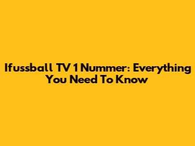 Ifussball TV 1 Nummer: Everything You Need To Know