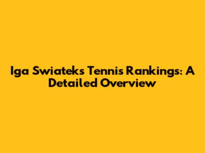 Iga Swiatek's Tennis Rankings: A Detailed Overview
