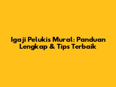 Igaji Pelukis Mural: Panduan Lengkap & Tips Terbaik
