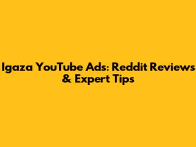 Igaza YouTube Ads: Reddit Reviews & Expert Tips