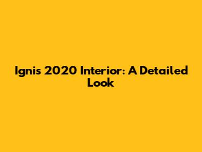 Ignis 2020 Interior: A Detailed Look